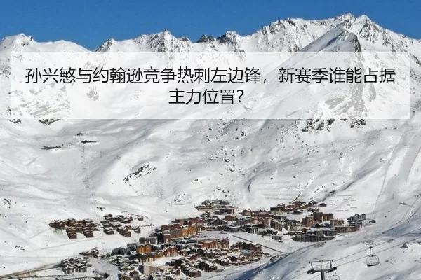 孙兴慜与约翰逊竞争热刺左边锋，新赛季谁能占据主力位置？