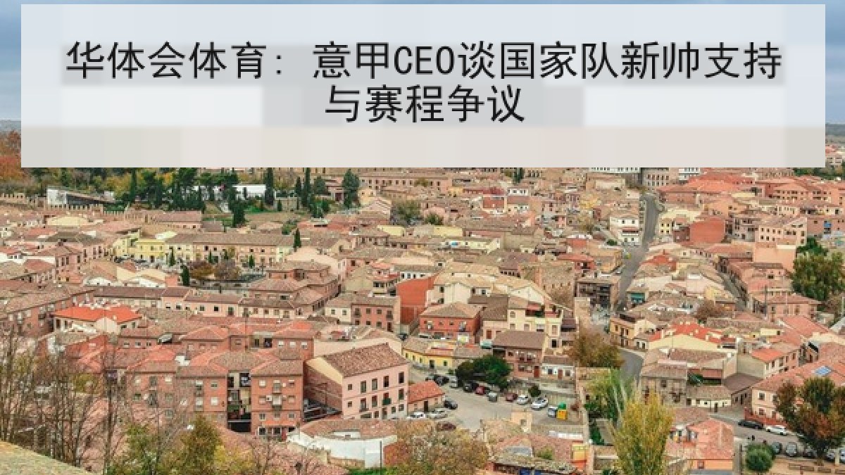 华体会体育: 意甲CEO谈国家队新帅支持与赛程争议