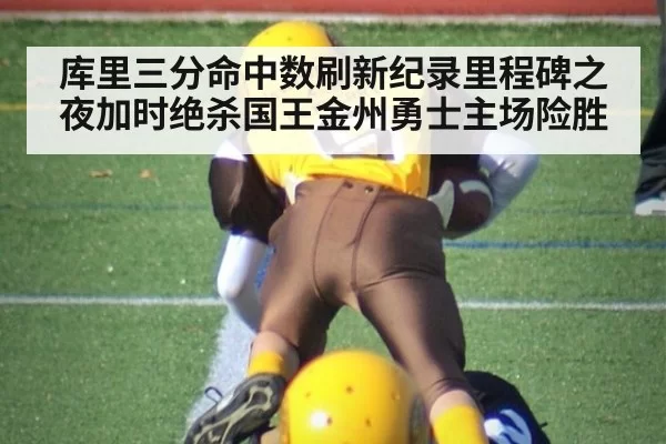 库里三分命中数刷新纪录里程碑之夜加时绝杀国王金州勇士主场险胜